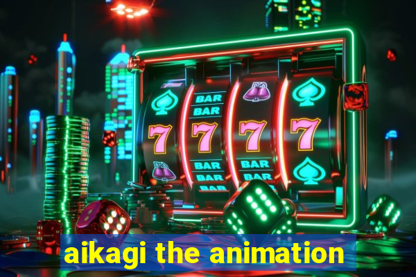 aikagi the animation